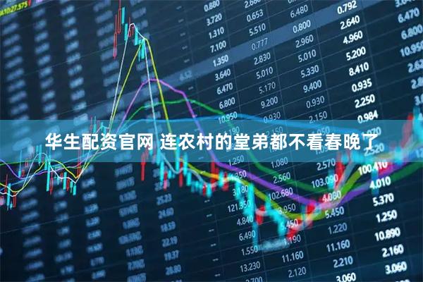 华生配资官网 连农村的堂弟都不看春晚了